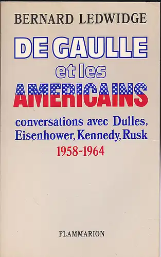 Ledwidge, Bernard: De Gaulle et les américaines, conversations avec Dulles, Eisenhower, Kennedy, Rusk 1958-1964. 