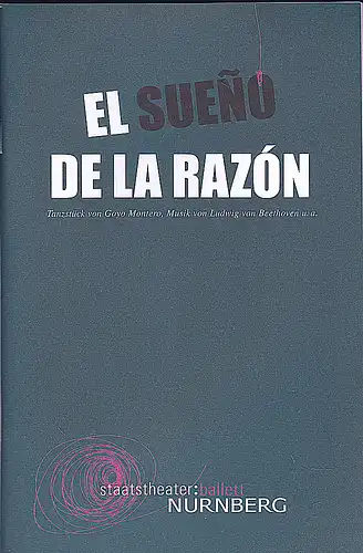 Staatstheater  Nürnberg (Hrsg.): Programmheft:  El Sueno de la Razon - Tanzstück von Goyo Montero, Musik von Ludwig von Beethoven u.a.