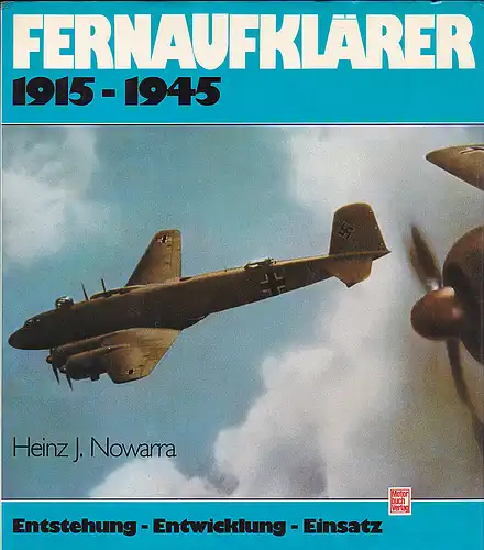 Nowarra Heinz, J: Fernaufklärer 1915 - 1945 - Entstehung - Entwicklung - Einsatz. 