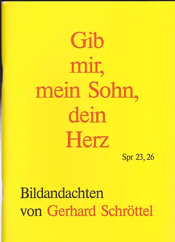 Schröttel, Gerhard: Gib mir, mein Sohn, dein Herz: Bildandachten. 