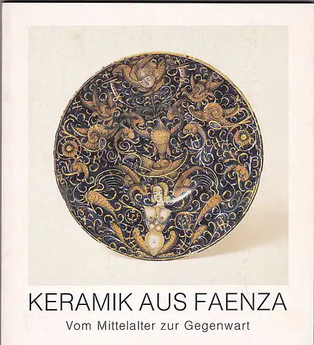 Bojani, Gian Carlo: Keramik aus Faenza. Vom Mittelalter zur Gegenwart aus dem Museo Internazionale delle Ceramiche in Faenza. 