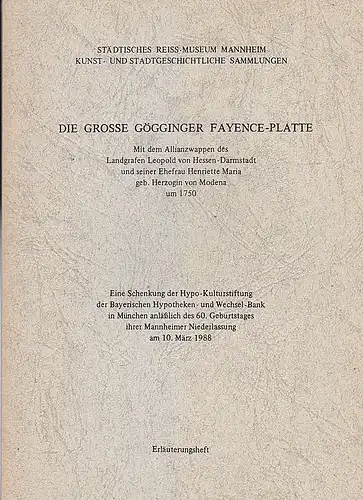 Städtisches Reiss-Museum Mannheim: Die grosse Gögginger Fayence-Platte. Mit dem Allianzwappen des Landgrafen Leopold von Hessen-Darmstadt und seiner Ehefrau Henriette Maria geb. Herzogin von Modena um 1750.  Erläuterungsheft. 