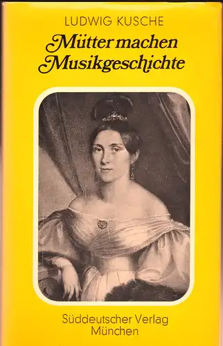 Kusche, Ludwig: Mütter machen Musikgeschichte - Das Genie im Zwiespalt. 