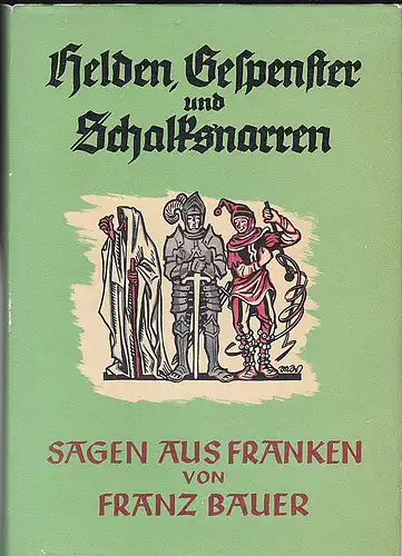 Bauer, Franz: Helden, Gespenster und Schalksnarren. Eine bunte Sammlung von Sagen, Legenden, Geschichten und Schwänken aus Franken. 