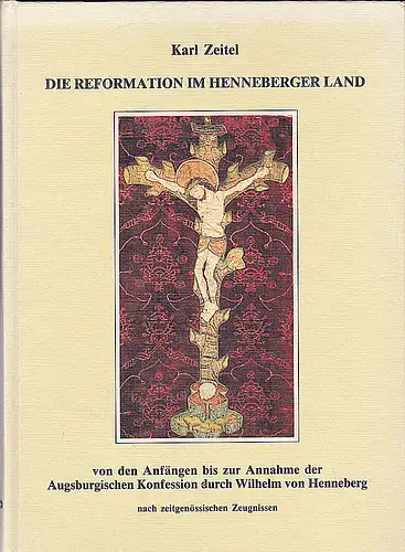 Zeitel, Karl: Die Reformation im Henneberger Land von den Anfängen bis zur Annahme der Augsburgischen Konfession durch Wilhelm von Henneberg. 