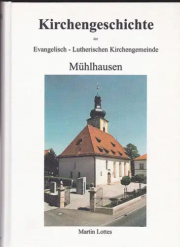 Lottes, Martin: Kirchengeschichte der Evangelisch-Lutherischen Kirchengemeinde Mühlhausen. 