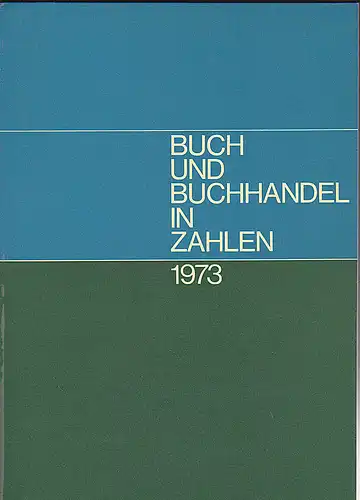 Börsenverein des Deutschen Buchhandels (Hrsg): Buch und Buchhandel in Zahlen: Zahlen für den Buchhandel / 1973. 