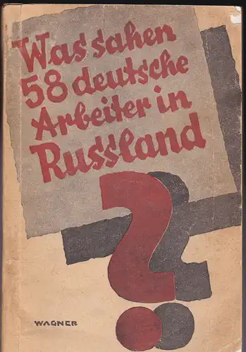 Einheitskomitee für Arbeiterdelegationen (Hrg.): Was sahen 58 deutsche Arbeiter in Russland? Bericht der deutschen Arbeiter-Delegation über ihren Aufenthalt in Rußland vom 14. Juli bis zum 28. August 1925. 