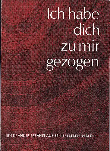 Bodelschwinghsche Anstalten (Hrsg): Ich habe dich zu mir gezogen. Ein Kranker erzählt aus seinem Leben in Bethel. 