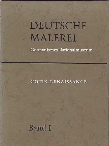 Germanisches Nationalmuseum (Hrsg): Deutsche Malerei , Band 1: Gotik, Ranaissance. 