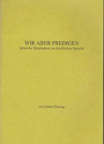 Einwag, Ottmar: Wir aber predigen. Kritische Marginalien zur kirchlichen Sprache. 