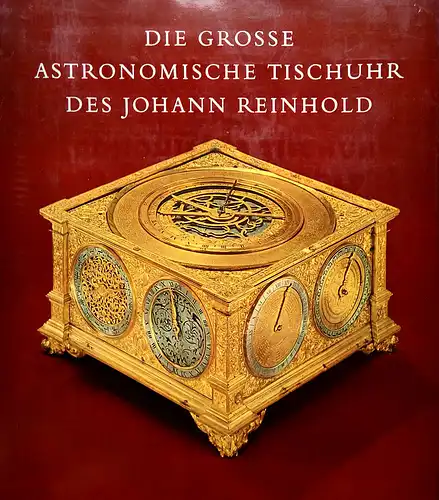 Leopold, J.H: Die große astronomische Tischuhr des Johann Reinhold Augsburg, 1581 bis 1592. 