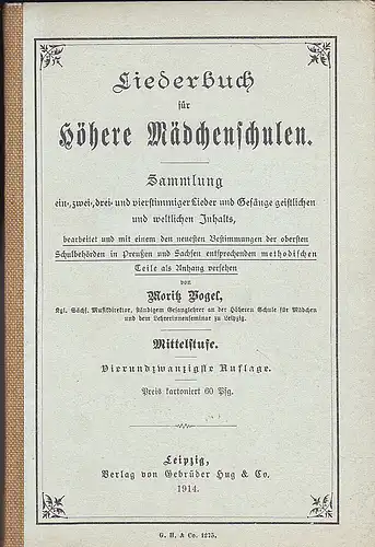 Vogel, Moritz: Liederbuch für Höhere Mädchenschulen. Sammlung ein- zwei- und dreistimmiger Lieder and Gesänge, geistlichen und weltlichen Inhalts. Mittelstufe. 