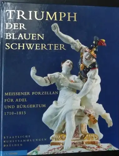 Pitsch, Ulrich und Banz, Claudia: Triumph der blauen Schwerter - Meißner Porzellan für Adel und Bürgertum 1710-1815. 