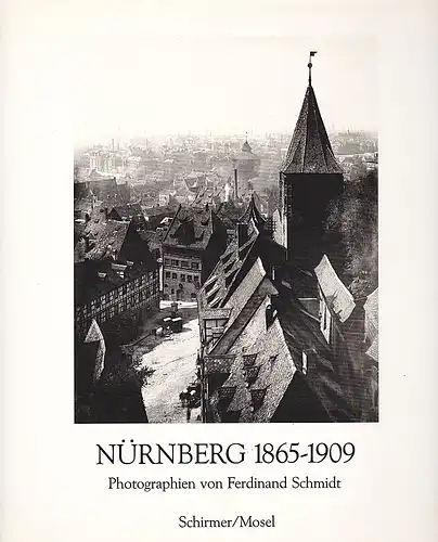 Schmidt, Ferdinand (Fotos). Centrum Industriekultur Nürnberg (Hrsg): Nürnberg 1865-1909. Photographien von Ferdinand Schmidt. 