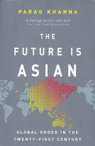 Khanna, Parag: The Future Is Asian: Global Order in the Twenty-First Century. 