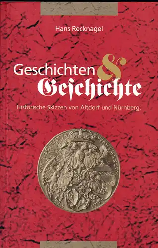 Recknagel, Hans: Geschichten und Geschichte. Historische Skizzen von Altdorf und Nürnberg. 