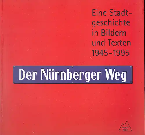Mittenhuber, Martina,  Schmidt, Alexander und Windsheimer, Bernd: Der Nürnberger Weg.  1945-1995 Eine Stadtgeschichte in Bildern und Texten. 
