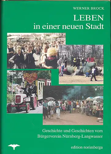 Brock, Werner: Leben in einer neuen Stadt: Geschichte und Geschichten vom Bürgerverein Nürnberg-Langwasser, von Menschen und Ereignissen. 