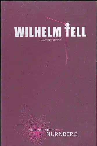 Staatstheater: Oper Nürnberg (Hrsg.): Programmheft:  Wilhelm Tell - Giacchino Rossini. 