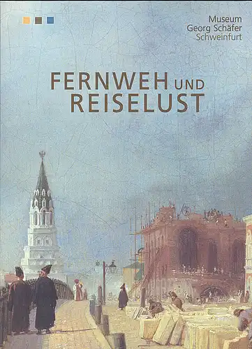 Bertuleit, Sigrid und Strobl, Andreas: Fernweh und Reiselust:  Gemälde und Arbeiten auf Papier aus dem Bestand des Museums Georg Schäfer Schweinfurt. 