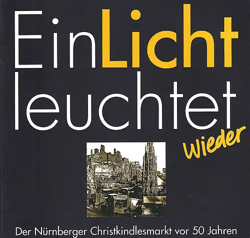 Stadtarchiv Nürnberg (Hrsg) Beer, Helmut und Glaser, Heinz (Konzept und Realisierung): Ein Licht leuchtet wieder. Der Nürnberger Christkindlesmarkt vor 50 Jahren. 