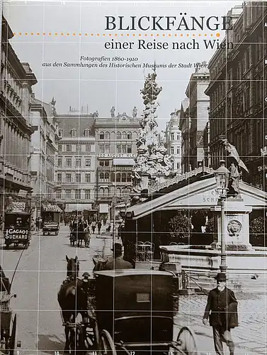 Historisches Museum der Stadt Wien,  Winkler, Susanne (Hrsg.): Blickfänge einer Reise nach Wien. Fotografien 1860 - 1910 aus den Sammlungen des Historischen Museums der Stadt Wien. 