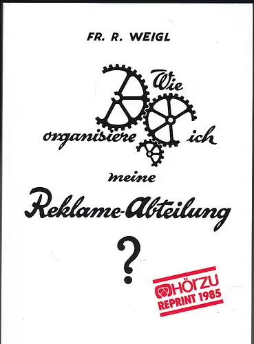 Weigl, Fr. Rudolf: Wie organisiere ich meine Reklame-Abteilung? Richtlinie für erfolgreiche Werbebarbeit. 