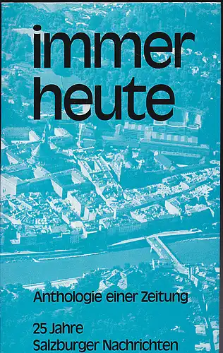 Paupié, Kurt (Hrsg.): Immer heute. Anthologie einer Zeitung - 25 Jahre Salzburger Nachrichten. 