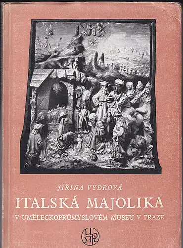 Vydrova, Jirina: Italska Majolika V Umeleckoprümyslovem Museu V Praze. 