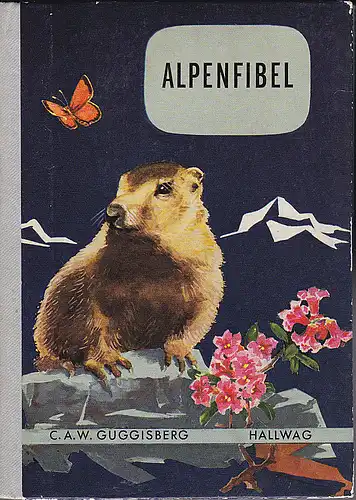 Guggisberg, C.A.W: Alpenfibel, Gesteine, Pflanzen, Tiere. 