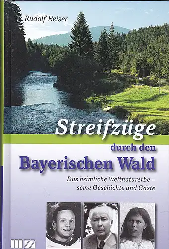 Reiser, Rudolf: Streifzüge durch den Bayerischen Wald. Das heimliche Weltnaturerbe - seine Geschichte und Gäste. 