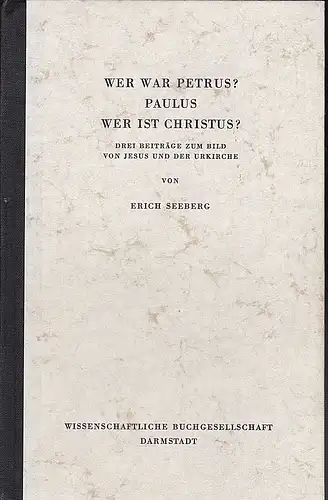 Seeberg, Erich: Wer war Petrus? - Paulus - Wer ist Christus?  Drei Beiträge zum Bild von Jesus und der Urkirche. 