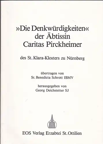 Deichstetter, Georg (Hrsg) und Schrott, Benedicta (Übersetzung): "Die Denkwürdigkeiten" der Äbtissin Caritas Pirckheimer des St. Klara Klosters zu Nürnberg. 
