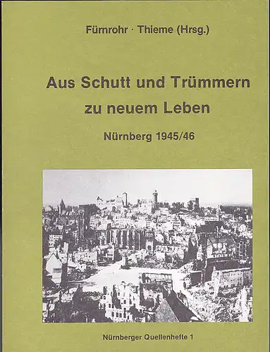 Fürnrohr, Walter  und Thieme, Hans (Hrsg): Aus Schutt und Trümmern zu neuem Leben Nürnberg 1945/46. 