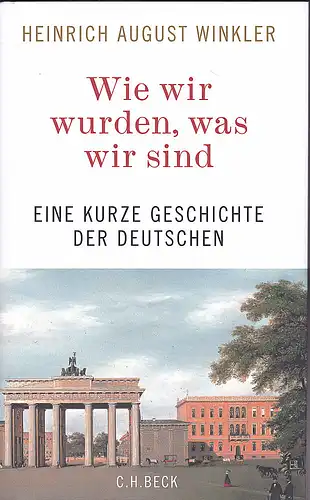 Winkler, Heinrich August: Wie wir wurden, was wir sind. Eine kurze Geschichte der Deutschen. 