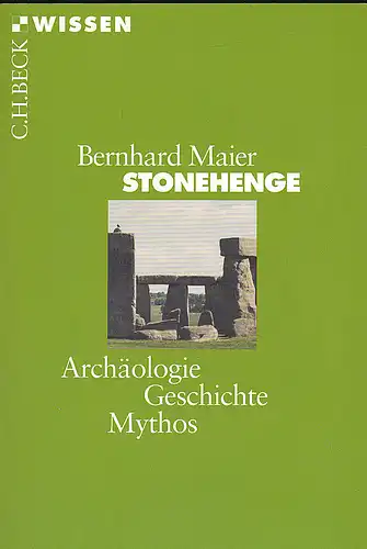 Maier, Bernhard: Stonehenge Archäologie, Geschichte, Mythos. 