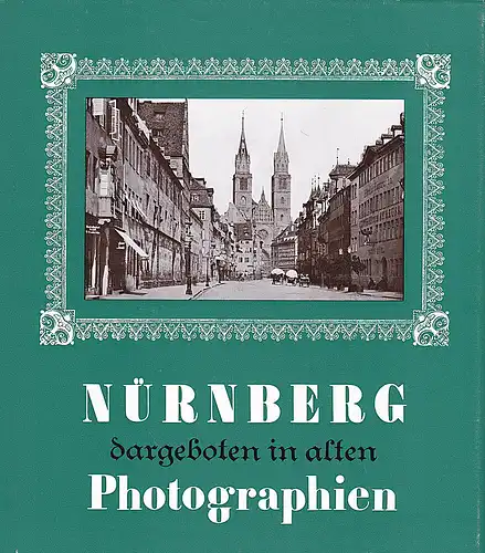 Kriegbaum, Wilhelm: Nürnberg dargeboten in alten Photographien des Photographen Ferdinand Schmidt 1860 - 1909. 
