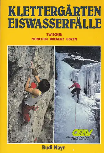 Mayr, Rudi: Klettergärten, Eiswasserfälle zwischen München, Bregenz und Bozen. 