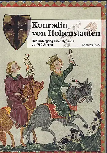 Stark, Andreas: Konradin von Hohenstaufen : der Untergang einer Dynastie vor 750 Jahren. 