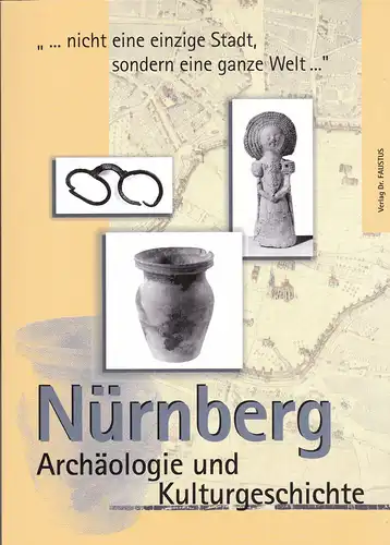 Friedel Birgit und Frieser, Claudia (Hrsg): Nürnberg Archäologie und Kulturgeschichte: ... nicht eine einzige Stadt, sondern eine ganze Welt. 