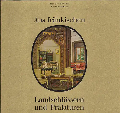 Freeden, Max H. von und Gundermann, Leo: Aus fränkischen Landschlössern und Prälaturen. 