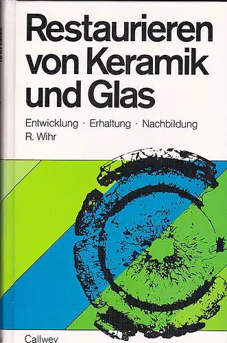 Wihr, Rolf: Restaurieren von Keramik und Glas. Entwicklung. Erhaltung. Nachbildung. 