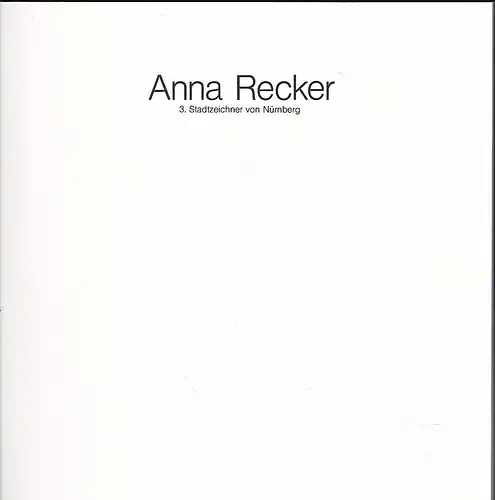 Kunsthalle Nürnberg, (Hrsg) Weber, Wolfgang A. (Gestaltung): Anna Recker, 3. Stadtzeichner von Nürnberg. 