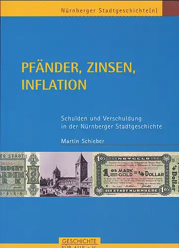 Schieber, Martin: Pfänder, Zinsen, Inflation : Schulden und Verschuldung in der Nürnberger Stadtgeschichte. 