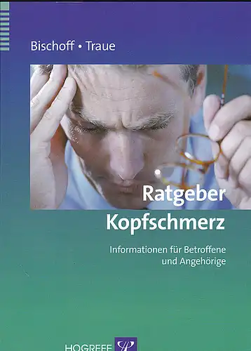 Bischoff, Claus und Traue, Harald C: Ratgeber Kopfschmerz : Informationen für Betroffene und Angehörige. 
