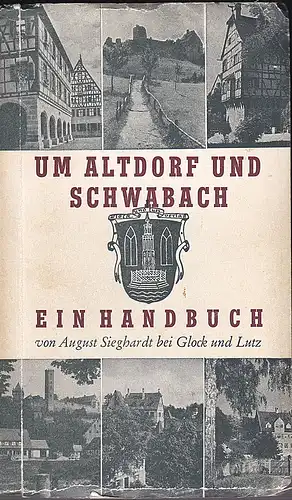 Sieghardt, August und Malter, Wilhelm: Um Altdorf und Schwabach. Landschaft, Geschichte, Kultur, Kunst (mit Hinweisen für Ferienaufenthalt und Wandern). 