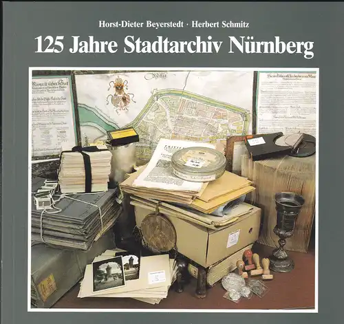Beyerstedt, Horst-Dieter und Schmitz, Herbert: 125 Jahre Stadtarchiv Nürnberg. Eine Ausstellung des Stadtarchivs Nürnberg. 