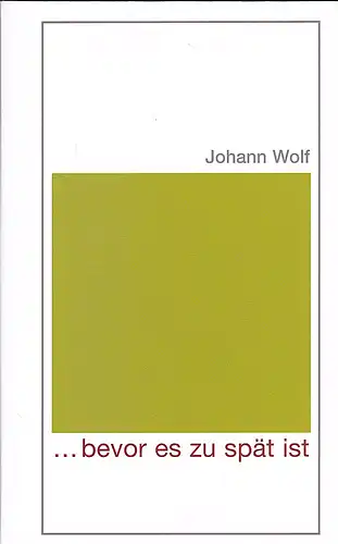 Wolf, Johann:  bevor es zu spät ist!. 