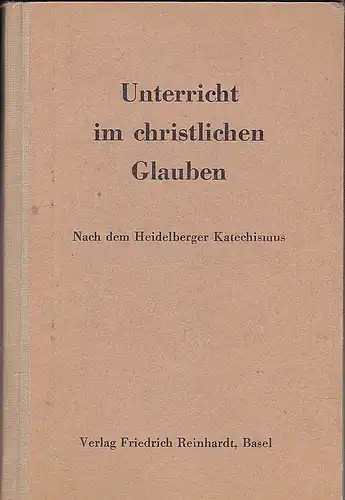 Schenkel, Karl: Unterricht im christlichen Glauben. Nach dem Heidelberger Katechismus. 